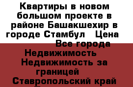 Квартиры в новом большом проекте в районе Башакшехир в городе Стамбул › Цена ­ 124 000 - Все города Недвижимость » Недвижимость за границей   . Ставропольский край,Пятигорск г.